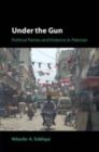 Image for Under the gun  : political parties and violence in Pakistan