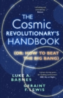 Image for The cosmic revolutionary&#39;s handbook  : (or, how to beat the big bang)