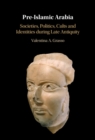 Image for Pre-Islamic Arabia: Societies, Politics, Cults and Identities During Late Antiquity