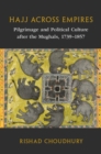 Image for Hajj Across Empires: Pilgrimage and Political Culture After the Mughals, 1739-1857