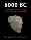 Image for 6000 BC: Transformation and Change in the Near East and Europe