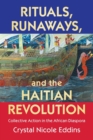 Image for Rituals, runaways, and the Haitian Revolution  : collective action in the African diaspora