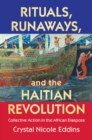 Image for Rituals, Runaways, and the Haitian Revolution: Collective Action in the African Diaspora