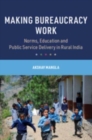 Image for Making bureaucracy work  : norms, education and public service delivery in rural India