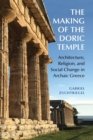 Image for The making of the Doric temple  : architecture, religion, and social change in archaic Greece