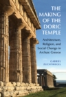 Image for The Making of the Doric Temple: Architecture, Religion, and Social Change in Archaic Greece