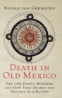 Image for Death in old Mexico  : the 1789 Dongo murders and how they shaped the history of a nation