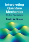 Image for Interpreting quantum mechanics: modern foundations