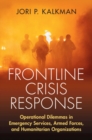 Image for Frontline crisis response  : operational dilemmas in emergency services, armed forces, and humanitarian organizations