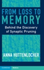 Image for From loss to memory  : behind the discovery of synaptic pruning