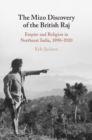 Image for The Mizo Discovery of the British Raj: Empire and Religion in Northeast India, 1890-1920