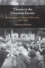 Image for Theatre in the chocolate factory: performance at Cadbury&#39;s Bournville, 1900-1935