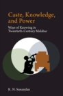 Image for Caste, knowledge, and power  : ways of knowing in twentieth century Malabar