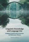 Image for Linguistic knowledge and language use  : bridging construction grammar and relevance theory