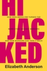 Image for Hijacked  : how neoliberalism turned the work ethic against workers and how workers can take it back