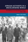 Image for African Activists in a Decolonising World: The Making of an Anticolonial Culture, 1952-1966