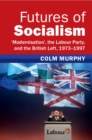 Image for Futures of Socialism : ‘Modernisation&#39;, the Labour Party, and the British Left, 1973–1997