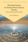 Image for The near future in twenty-first-century fiction: climate, retreat and revolution