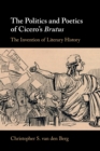 Image for The politics and poetics of Cicero&#39;s Brutus  : the invention of literary history