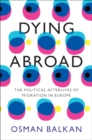 Image for Dying Abroad: The Political Afterlives of Migration in Europe