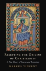 Image for Resetting the Origins of Christianity: A New Theory of Sources and Beginnings