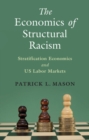 Image for The economics of structural racism: stratification economics and US labor markets