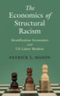 Image for The economics of structural racism  : stratification economics and US labor markets