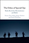 Image for The ethics of special ops  : raids, recoveries, reconnaissance and rebels