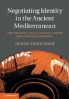 Image for Negotiating identity in the ancient Mediterranean  : the archaic and classical Greek multiethnic emporia