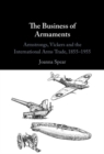Image for The Business of Armaments: Armstrongs, Vickers and the International Arms Trade, 1855-1955