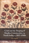 Image for Grief and the Shaping of Muslim Communities in North India, C. 1857-1940S