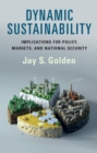 Image for Dynamic sustainability  : implications for policy, markets and national security
