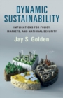 Image for Dynamic sustainability  : implications for policy, markets and national security