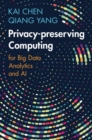 Image for Privacy-Preserving Computing: For Big Data Analytics and AI
