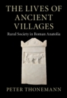 Image for The Lives of Ancient Villages: Rural Society in Roman Anatolia
