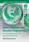 Image for Green Catalysis and Reaction Engineering: An Integrated Approach With Industrial Case Studies