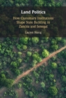 Image for Land Politics: How Customary Institutions Shape State Building in Zambia and Senegal