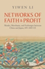 Image for Networks of Faith and Profit: Monks, Merchants, and Exchanges Between China and Japan, 839-1403 CE