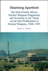 Image for Disarming Apartheid  : the end of South Africa&#39;s nuclear weapons program and accession to the Treaty on the Non-Proliferation of Nuclear Weapons, 1968-1991