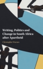 Image for Writing, Politics and Change in South Africa after Apartheid