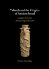 Image for Yahweh and the origins of ancient Israel: insights from the archaeological record