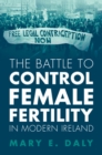 Image for The Battle to Control Female Fertility in Modern Ireland