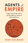 Image for Agents of empire  : English imperial governance and the making of American political institutions