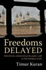 Image for Freedoms delayed  : political legacies of Islamic law in the Middle East