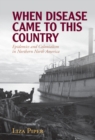 Image for When Disease Came to This Country: Epidemics and Colonialism in Northern North America