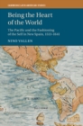 Image for Being the Heart of the World: The Pacific and the Fashioning of the Self in New Spain, 1513-1641