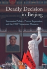Image for Deadly Decision in Beijing: Succession Politics, Protest Repression, and the 1989 Tiananmen Massacre