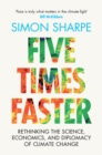 Image for Five times faster  : rethinking the science, economics, and diplomacy of climate change
