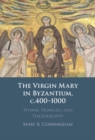 Image for The Virgin Mary in Byzantium, c. 400-1000 CE: hymns, homilies and hagiography