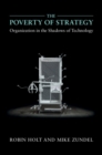 Image for The poverty of strategy: organization in the shadows of technology